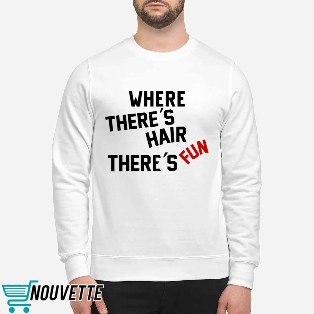 Where There’s Hair There’s Fun Shirt Where There’s Hair There’s Fun Shirt