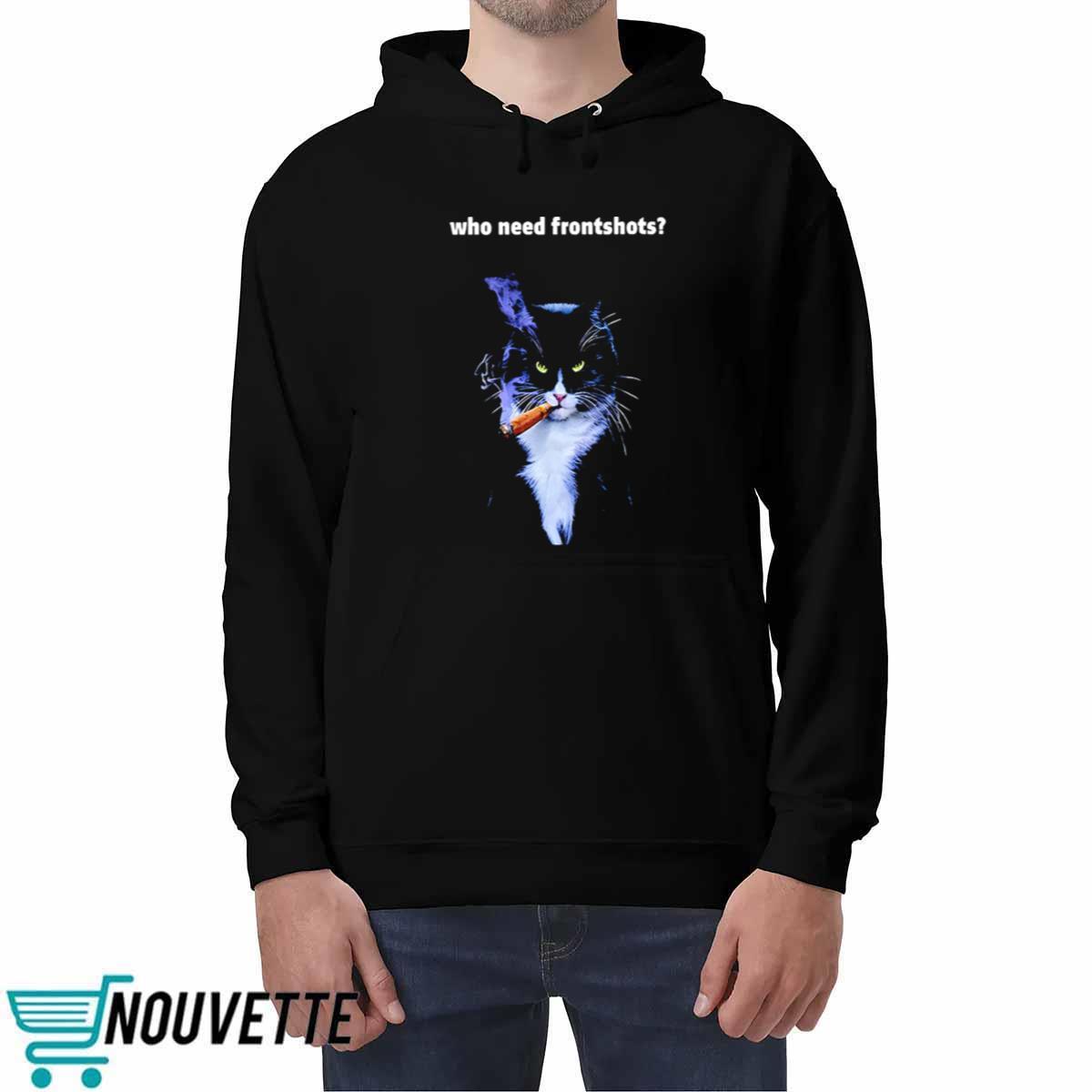 Who Need Frontshots Cat Shirt Who Need Frontshots Cat Shirt
