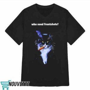 Who Need Frontshots Cat Shirt 3 Who Need Frontshots Cat Shirt