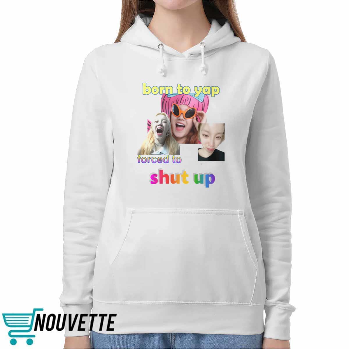 Yuqi Born To Yap Forced To Shut Up Shirt Yuqi Born To Yap Forced To Shut Up Shirt