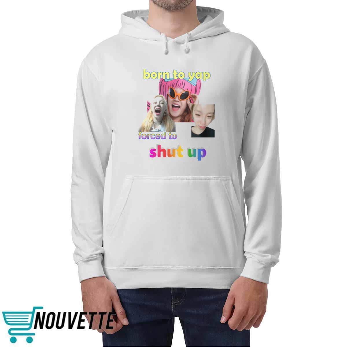 Yuqi Born To Yap Forced To Shut Up Shirt Yuqi Born To Yap Forced To Shut Up Shirt