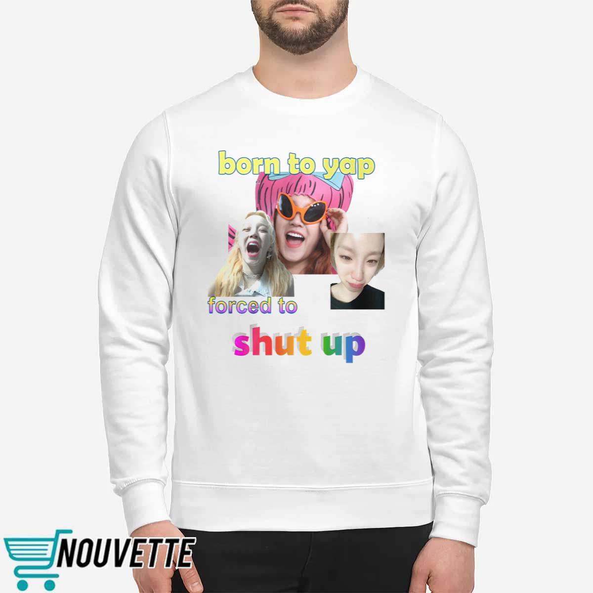 Yuqi Born To Yap Forced To Shut Up Shirt Yuqi Born To Yap Forced To Shut Up Shirt