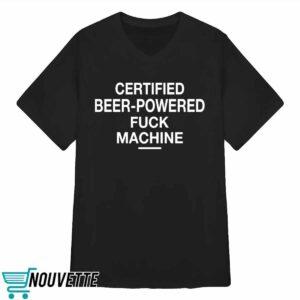 Certified Beer Powered Fuck Machine Shirt 3 Certified Beer Powered Fuck Machine Shirt