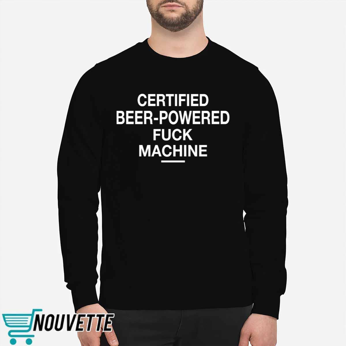 Certified Beer Powered Fuck Machine Shirt Certified Beer Powered Fuck Machine Shirt
