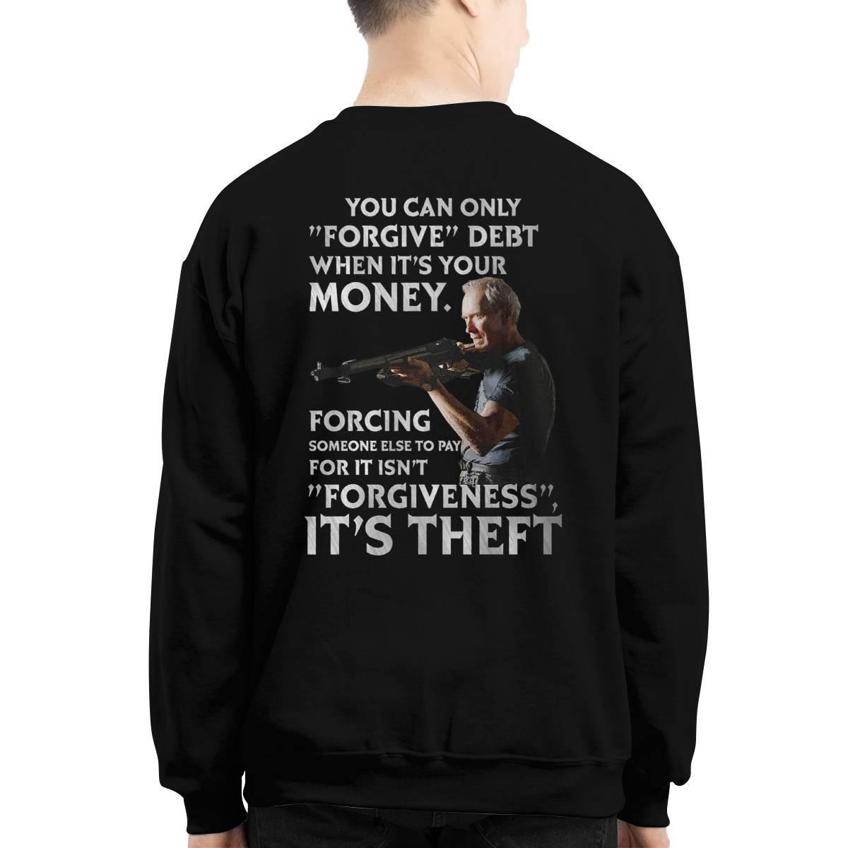 Clint Eastwood You Can Only Forgive Debt When It’s Your Money Forcing Shirt Clint Eastwood You Can Only Forgive Debt When It’s Your Money Forcing Shirt