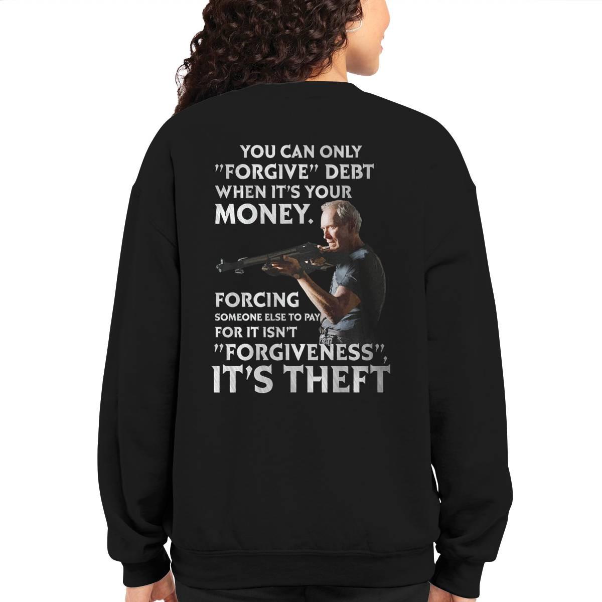 Clint Eastwood You Can Only Forgive Debt When It’s Your Money Forcing Shirt Clint Eastwood You Can Only Forgive Debt When It’s Your Money Forcing Shirt