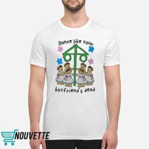 Dance Like Your Boyfriends Dead Shirt 1 Dance Like Your Boyfriend’s Dead Shirt