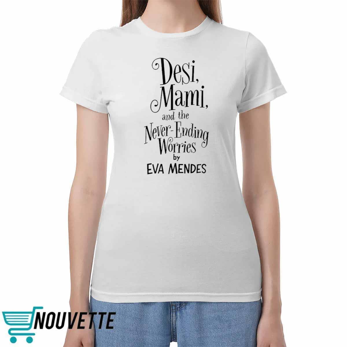Desi Mami And The Never Ending Worries By Eva Mendes Shirt Desi Mami And The Never Ending Worries By Eva Mendes Shirt