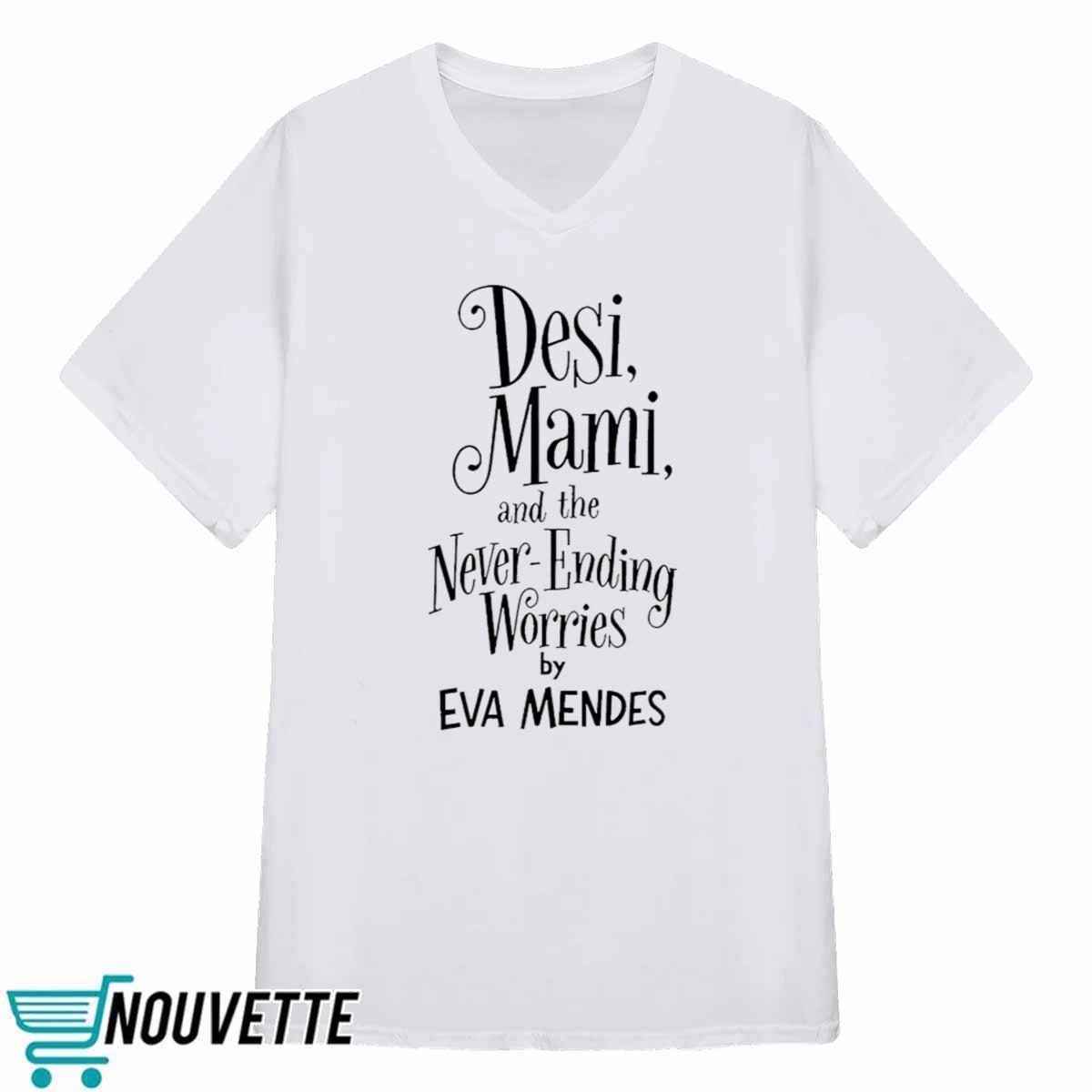 Desi Mami And The Never Ending Worries By Eva Mendes Shirt Desi Mami And The Never Ending Worries By Eva Mendes Shirt