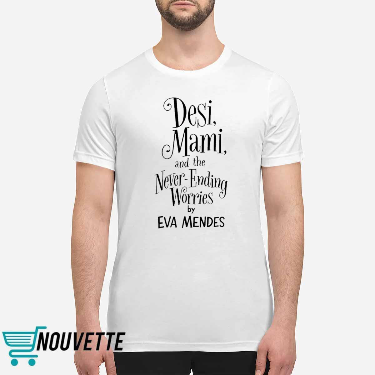 Desi Mami And The Never Ending Worries By Eva Mendes Shirt Desi Mami And The Never Ending Worries By Eva Mendes Shirt
