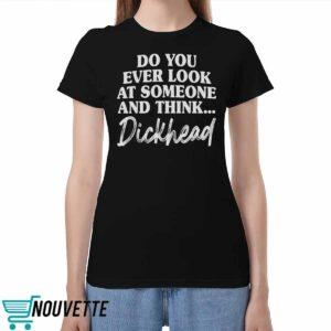 Do You Ever Look At Someone And Think Dickhead Shirt