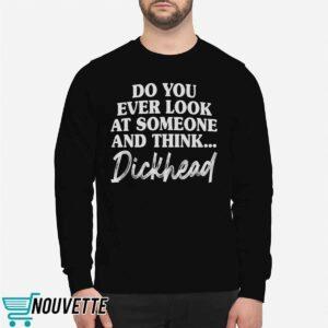 Do You Ever Look At Someone And Think Dickhead Shirt 2 Do You Ever Look At Someone And Think Dickhead Shirt