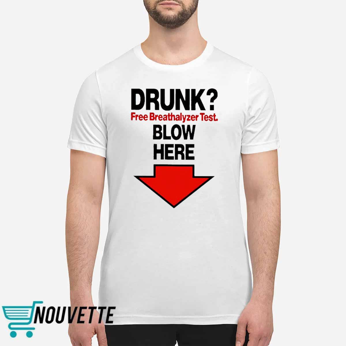 Drunk Free Breathalyzer Test Blow Here Shirt Drunk Free Breathalyzer Test Blow Here Shirt