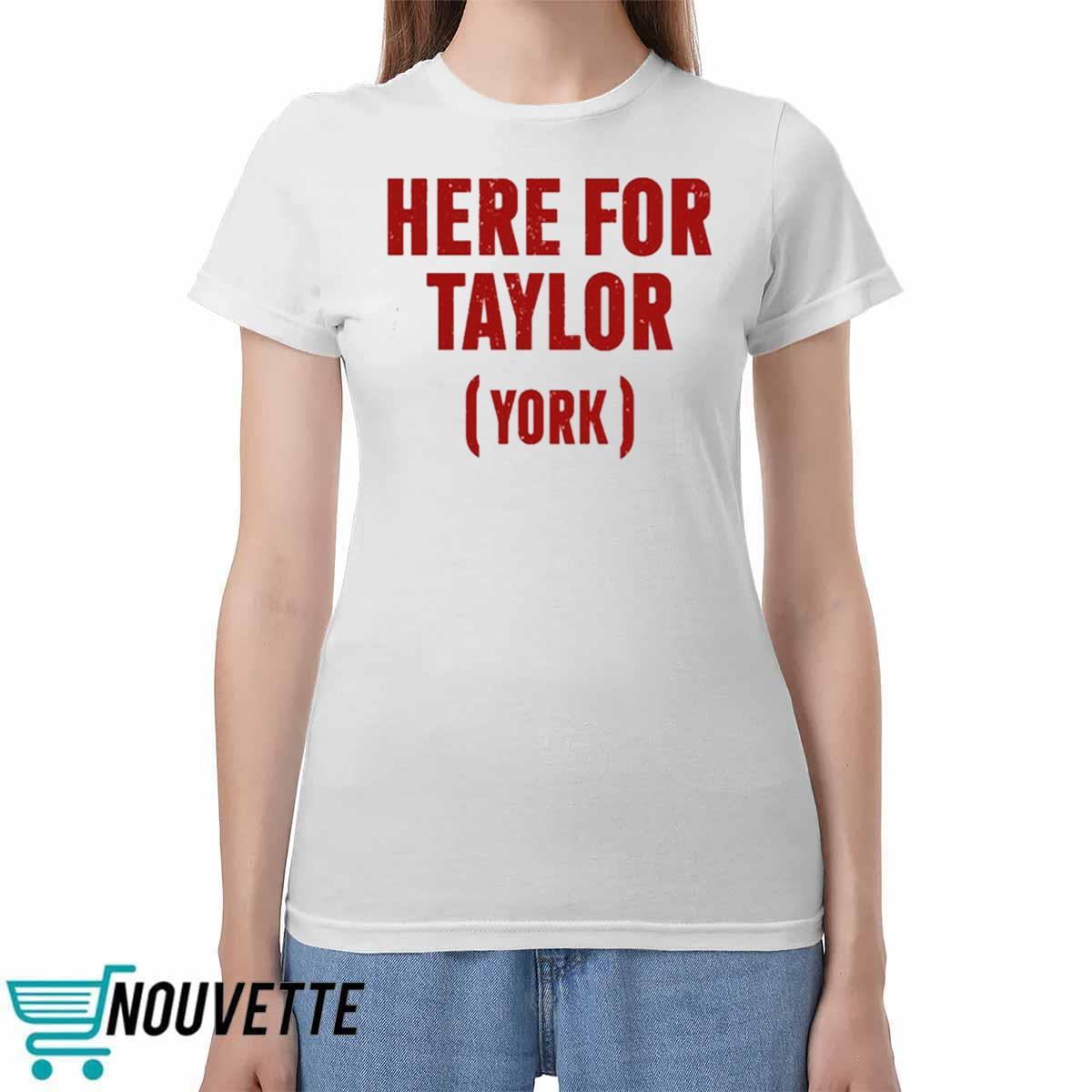 Here For Taylor York Shirt Here For Taylor York Shirt