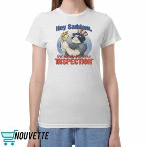 Hey Saddam Get Ready For Your Inspection Shirt