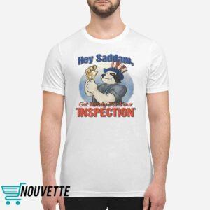 Hey Saddam Get Ready For Your Inspection Shirt 1 Hey Saddam Get Ready For Your Inspection Shirt