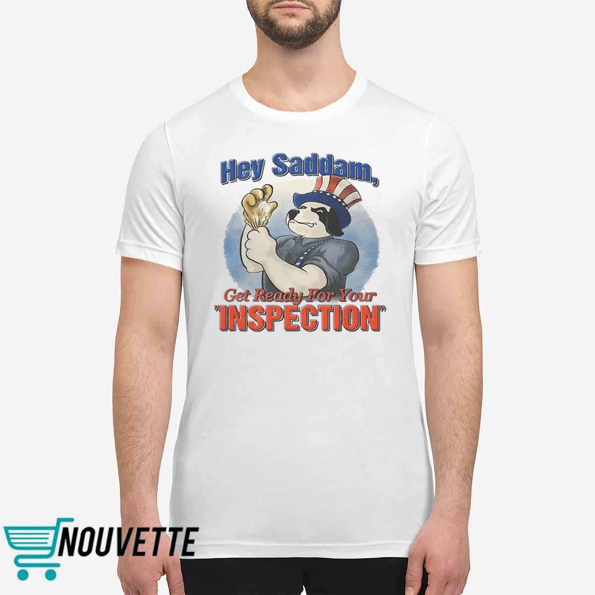 Hey Saddam Get Ready For Your Inspection Shirt Hey Saddam Get Ready For Your Inspection Shirt