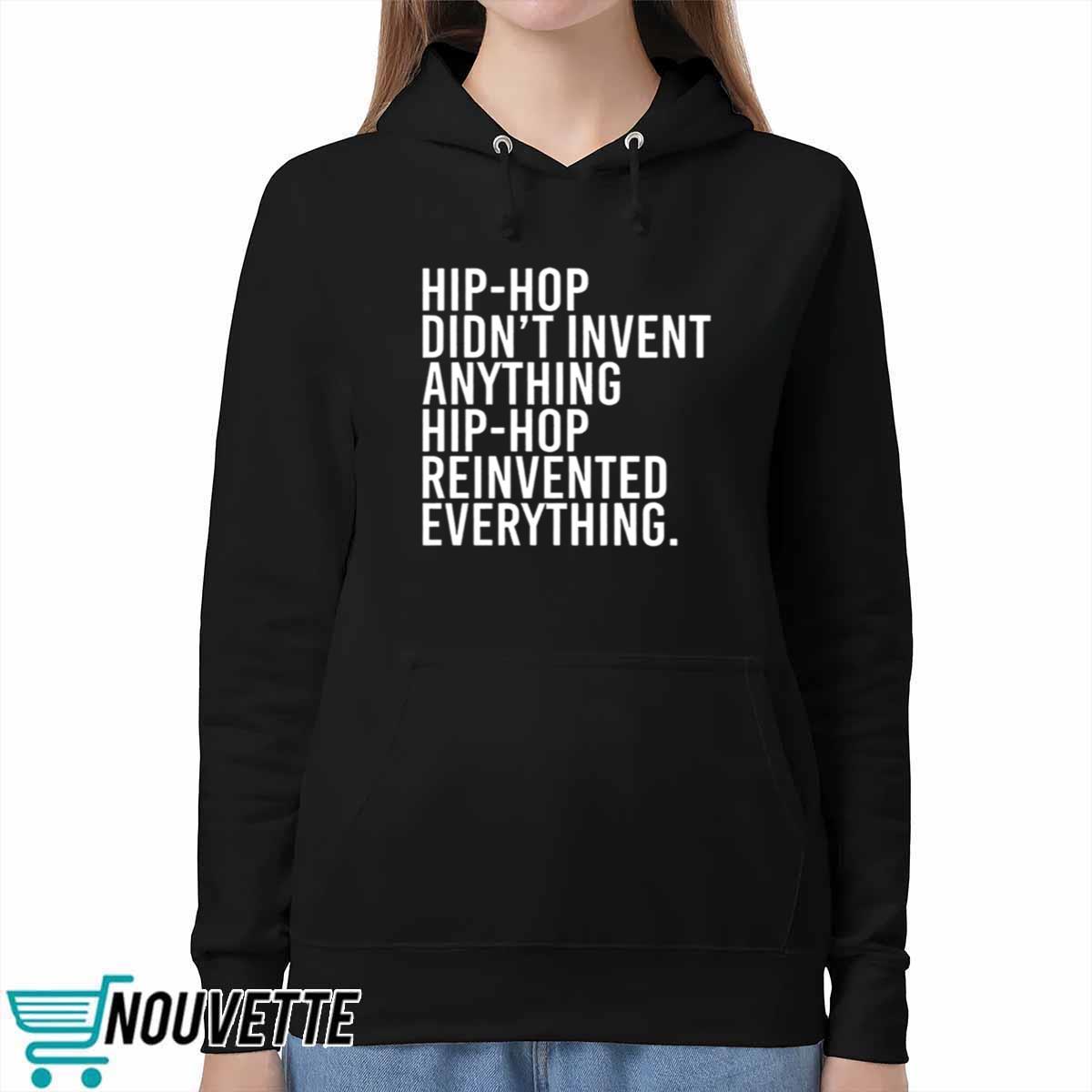 Hip Hop Didnt Invent Anything Hip Hop Reinvented Everything Shirt Hip Hop Didnt Invent Anything Hip Hop Reinvented Everything Shirt