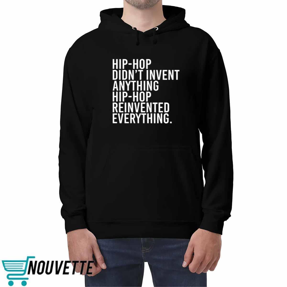 Hip Hop Didnt Invent Anything Hip Hop Reinvented Everything Shirt Hip Hop Didnt Invent Anything Hip Hop Reinvented Everything Shirt