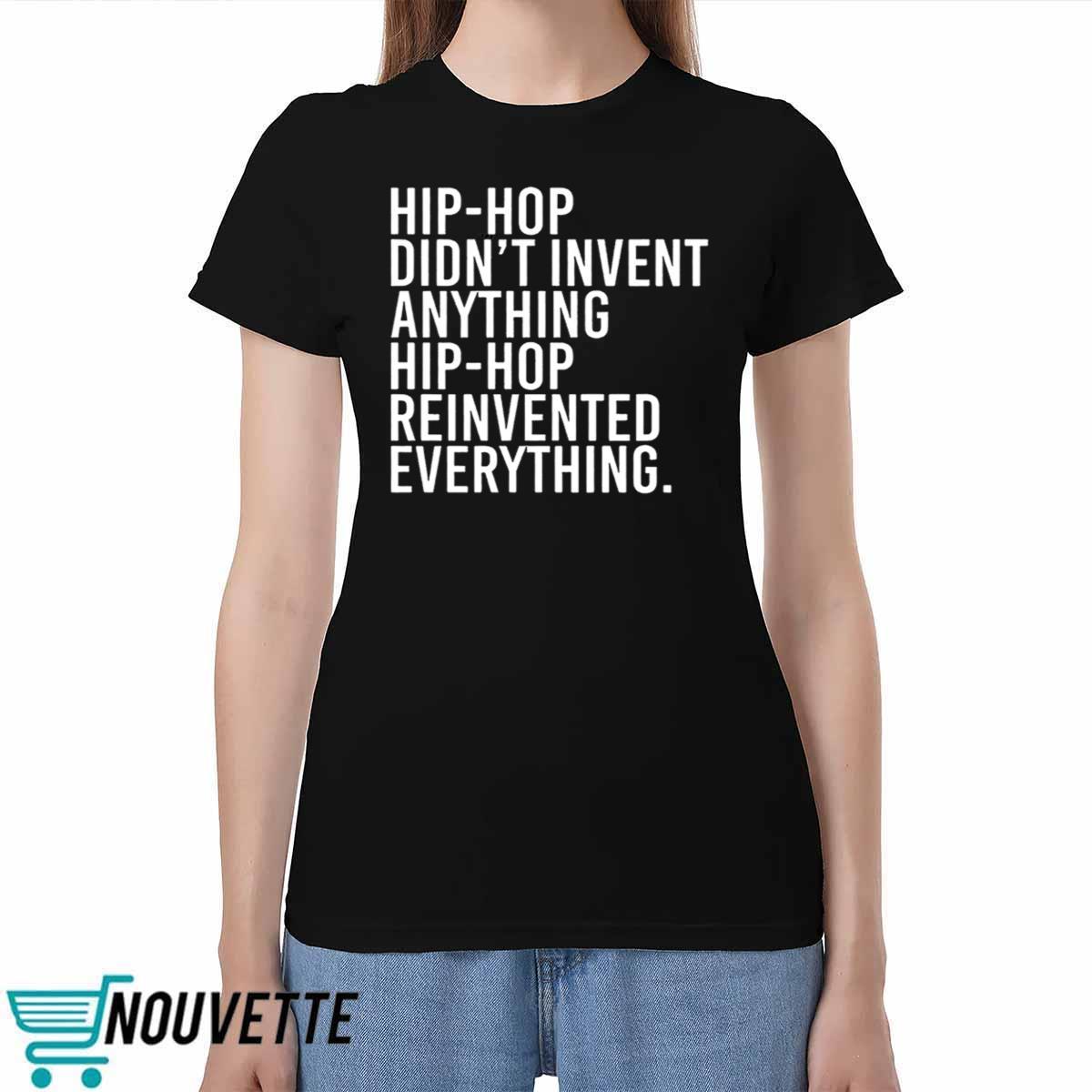 Hip Hop Didnt Invent Anything Hip Hop Reinvented Everything Shirt Hip Hop Didnt Invent Anything Hip Hop Reinvented Everything Shirt