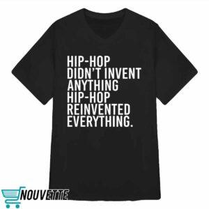 Hip Hop Didnt Invent Anything Hip Hop Reinvented Everything Shirt 3 Hip Hop Didnt Invent Anything Hip Hop Reinvented Everything Shirt