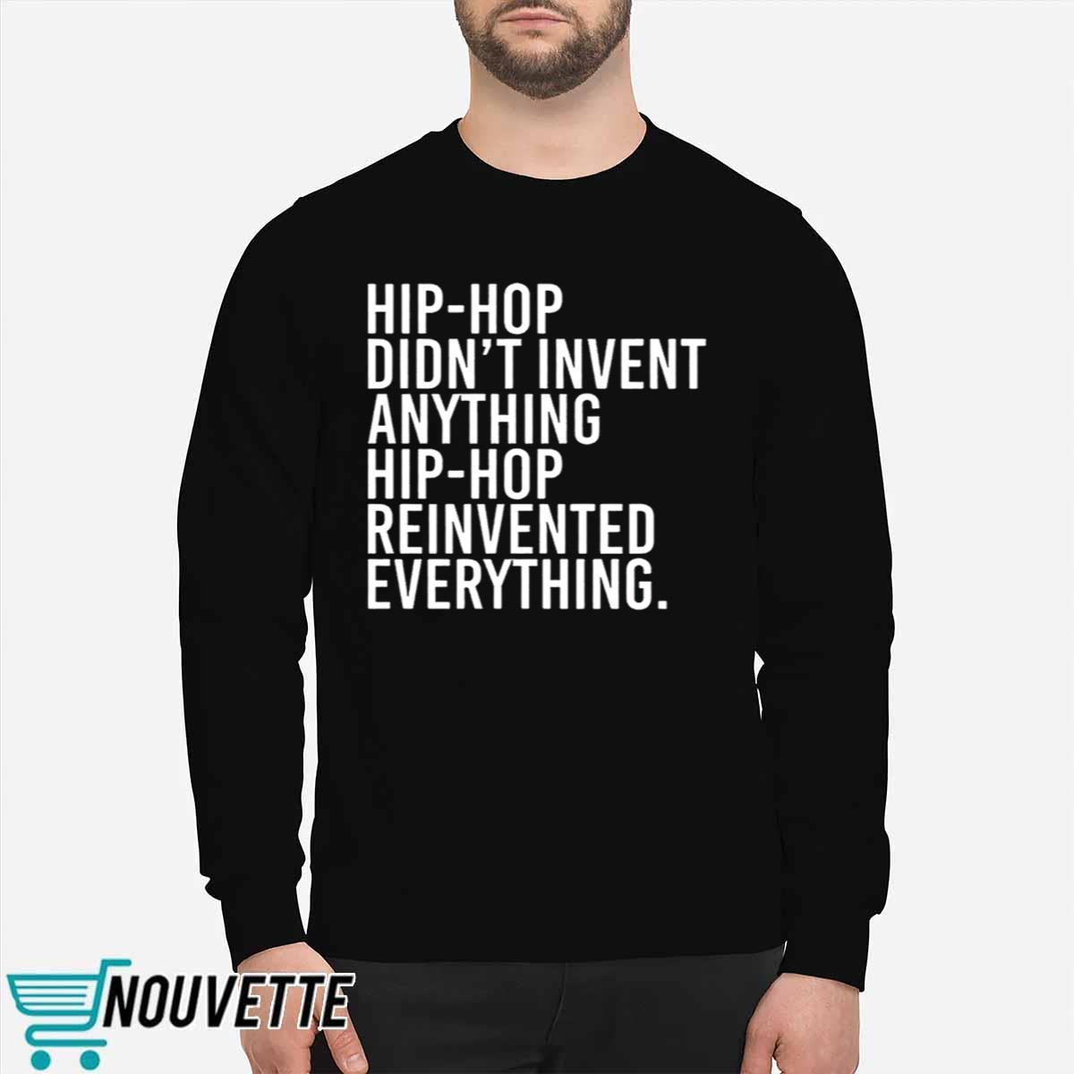 Hip Hop Didnt Invent Anything Hip Hop Reinvented Everything Shirt Hip Hop Didnt Invent Anything Hip Hop Reinvented Everything Shirt