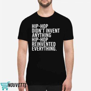 Hip Hop Didnt Invent Anything Hip Hop Reinvented Everything Shirt 1 Hip Hop Didnt Invent Anything Hip Hop Reinvented Everything Shirt