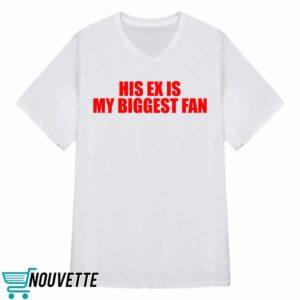 His Ex Is My Biggest Fan Shirt 3 His Ex Is My Biggest Fan Shirt