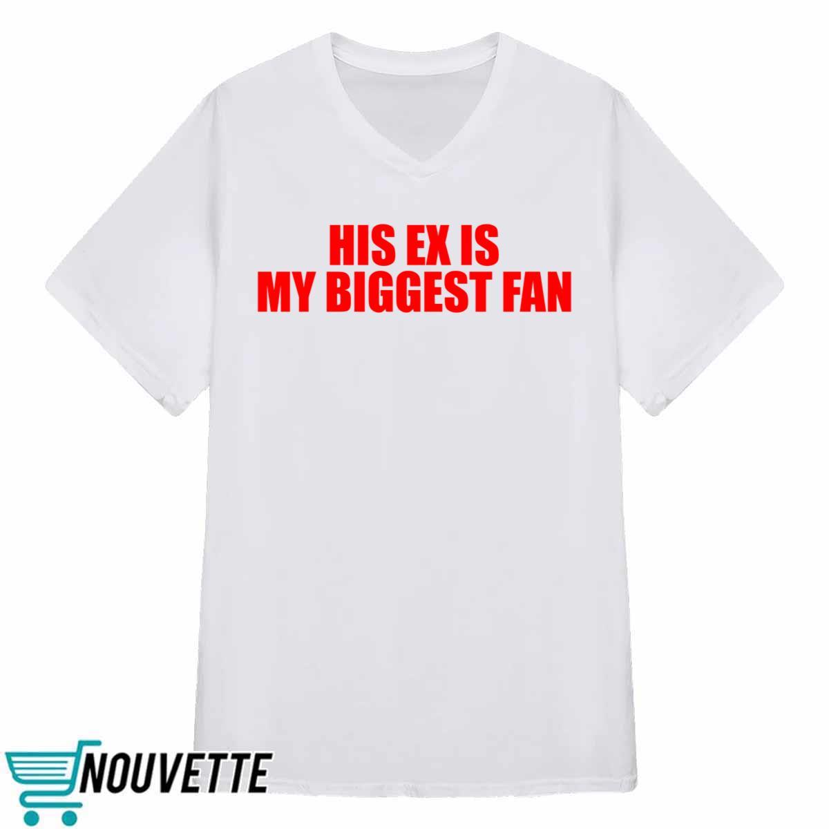 His Ex Is My Biggest Fan Shirt His Ex Is My Biggest Fan Shirt