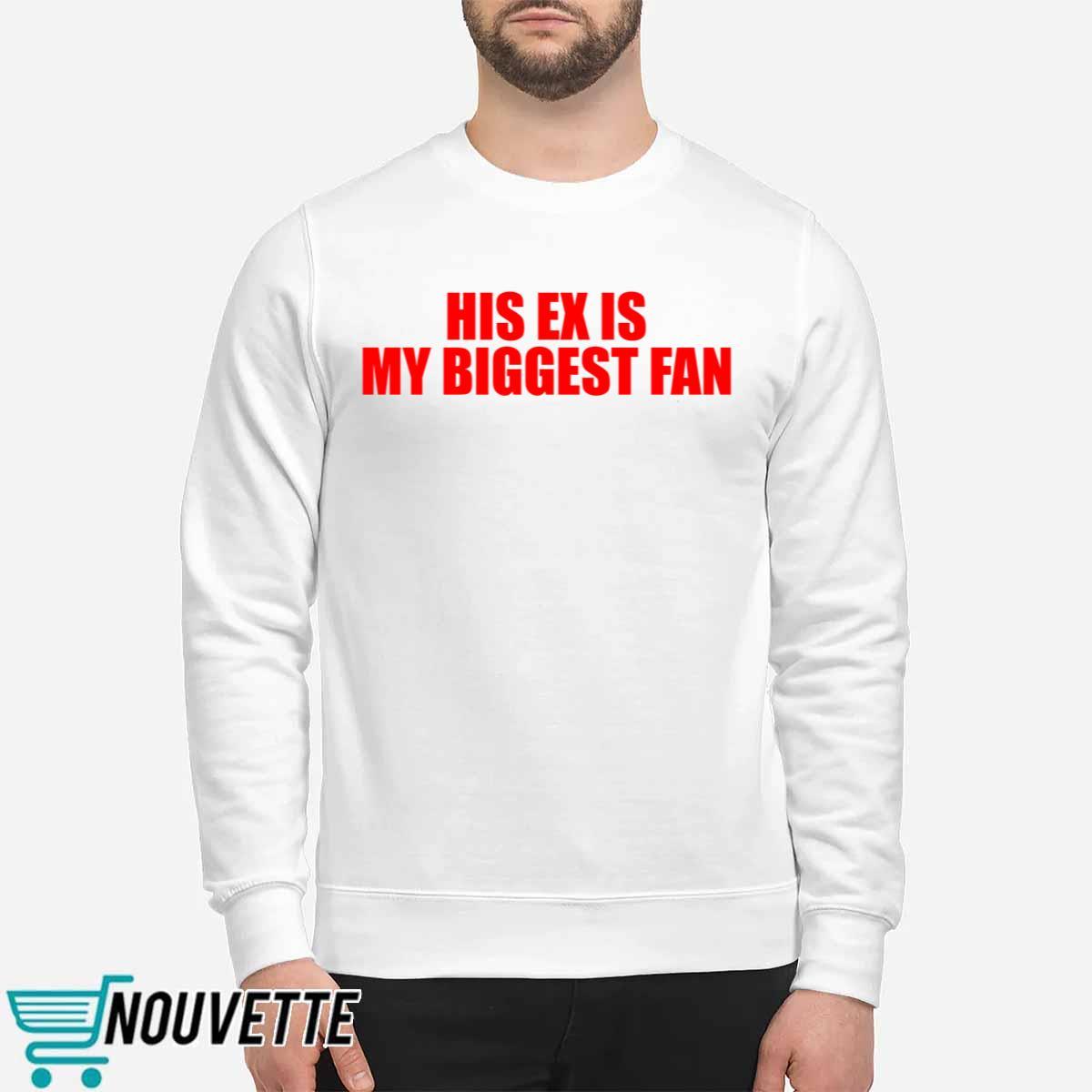 His Ex Is My Biggest Fan Shirt His Ex Is My Biggest Fan Shirt