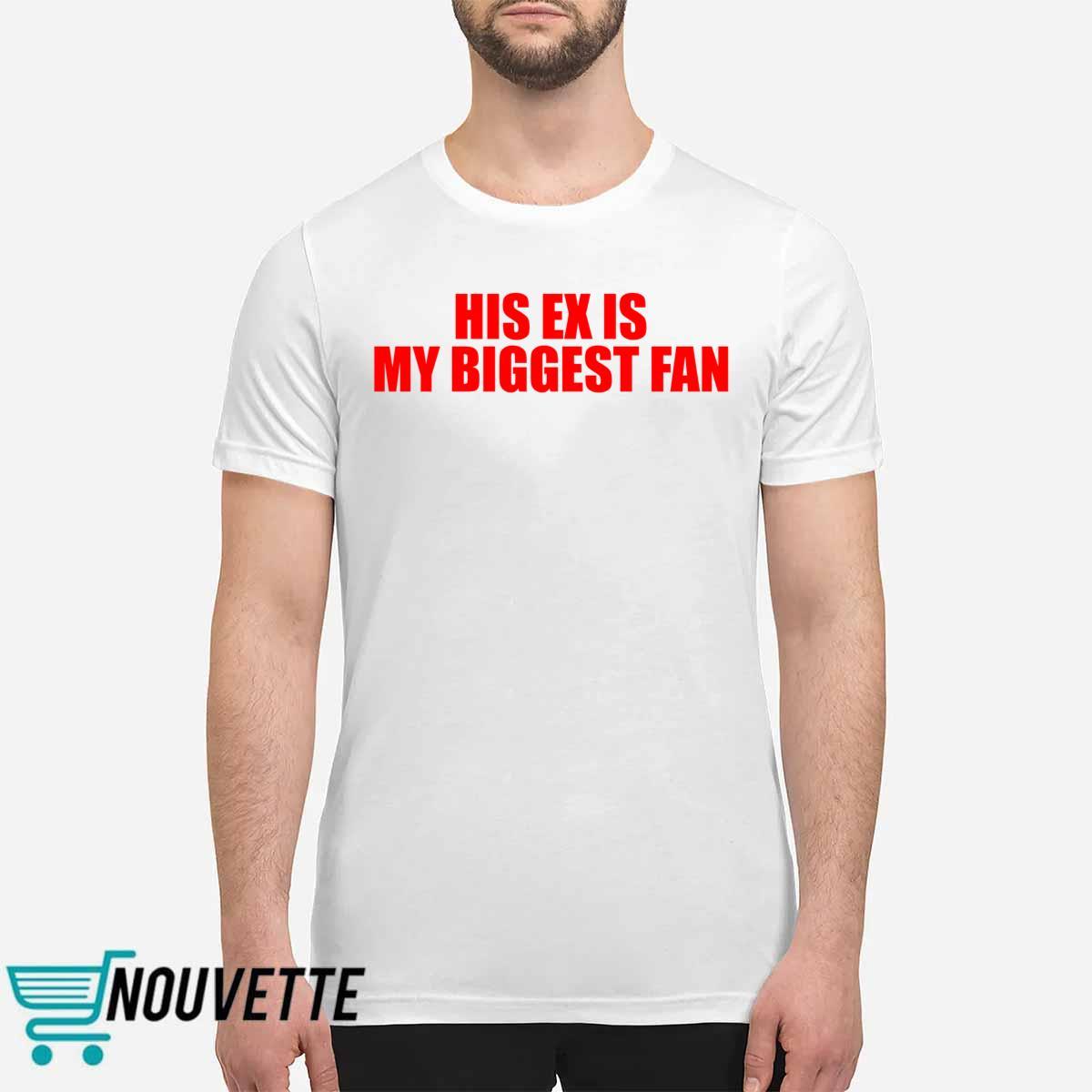His Ex Is My Biggest Fan Shirt His Ex Is My Biggest Fan Shirt