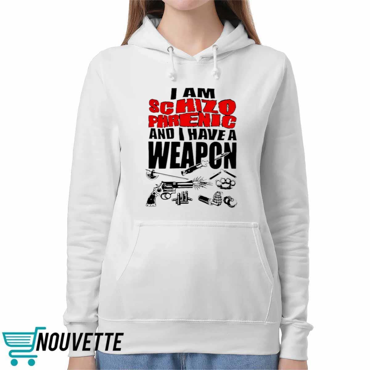 I Am Schizophrenic And Have A Weapon Shirt I Am Schizophrenic And Have A Weapon Shirt