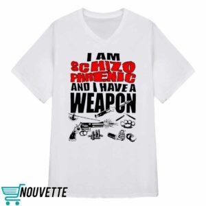I Am Schizophrenic And Have A Weapon Shirt 3 I Am Schizophrenic And Have A Weapon Shirt