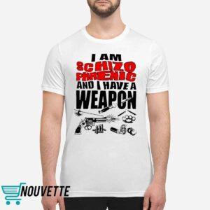 I Am Schizophrenic And Have A Weapon Shirt 1 I Am Schizophrenic And Have A Weapon Shirt