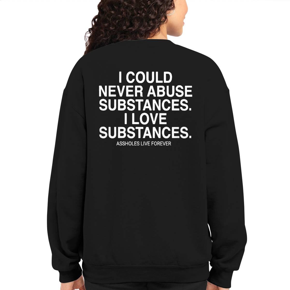 I Could Never Abuse Substances I Love Substances Assholes Forever Shirt I Could Never Abuse Substances I Love Substances Assholes Forever Shirt