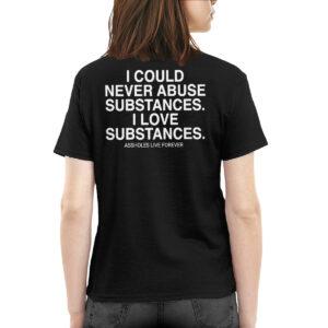 I Could Never Abuse Substances I Love Substances Assholes Forever Shirt 2 I Could Never Abuse Substances I Love Substances Assholes Forever Shirt