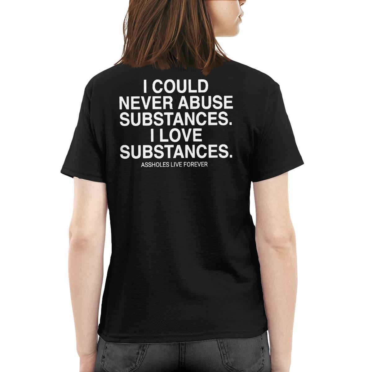 I Could Never Abuse Substances I Love Substances Assholes Forever Shirt I Could Never Abuse Substances I Love Substances Assholes Forever Shirt