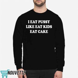 I Eat Pussy Like Eat Kids Eat Cake Shirt 2 I Eat Pussy Like Eat Kids Eat Cake Shirt