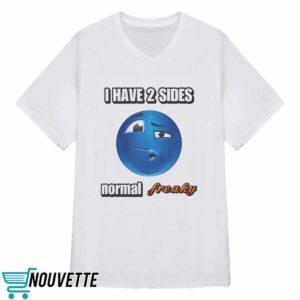 I Have 2 Sides Normal And Freaky Shirt