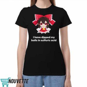 I Have Dipped My Balls In Sulfuric Acid Shirt I Have Dipped My Balls In Sulfuric Acid Shirt