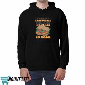I Like My Sandwiches Like I Like My Woman In Bred Shirt