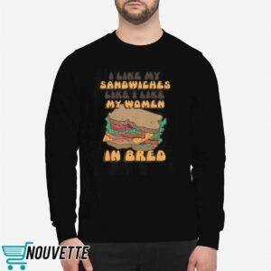 I Like My Sandwiches Like I Like My Woman In Bred Shirt