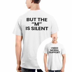 I Need Moral Support But The M Is Silent Shirt