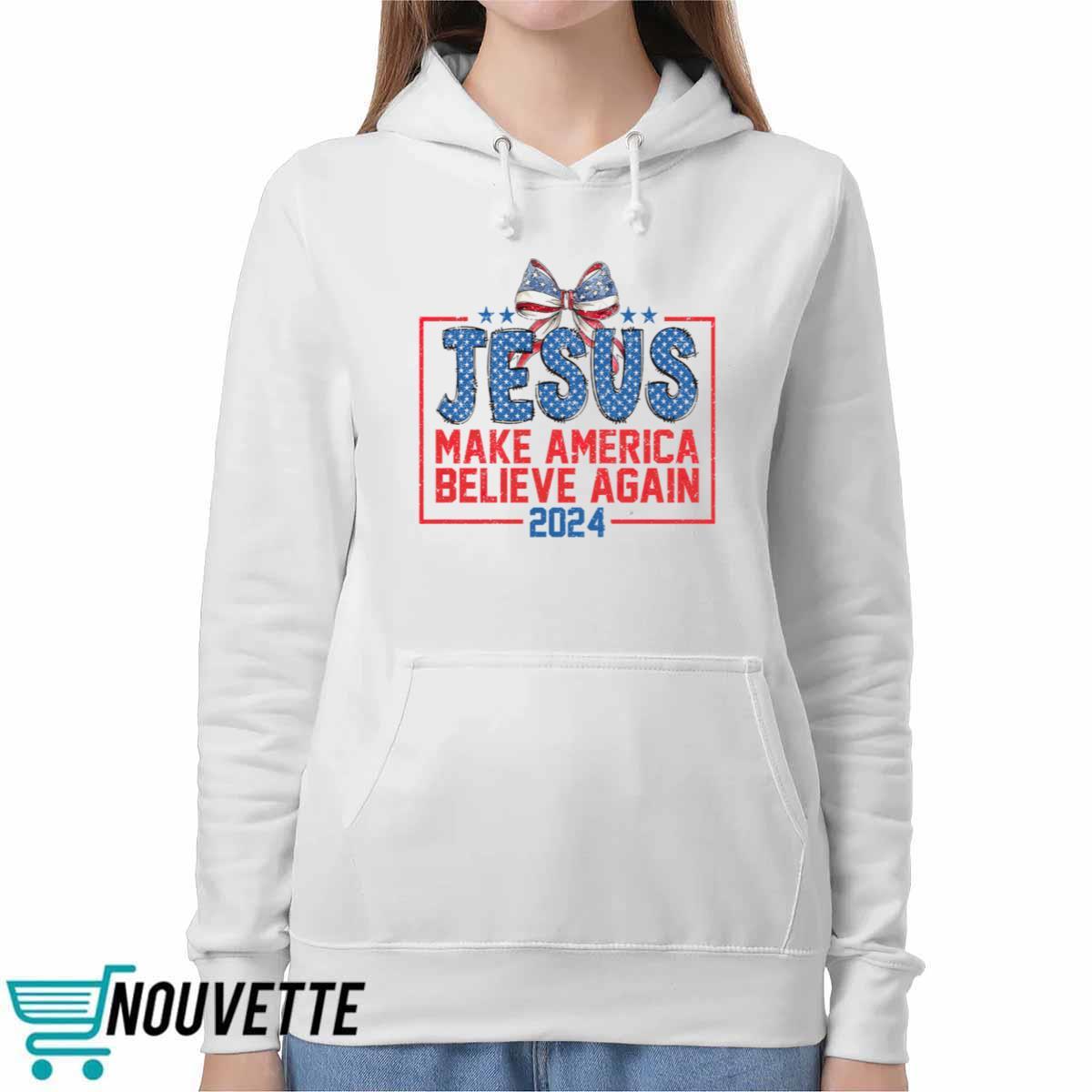 Jesus Make America Believe Again 2024 Shirt Jesus Make America Believe Again 2024 Shirt