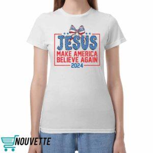 Jesus Make America Believe Again 2024 Shirt Jesus Make America Believe Again 2024 Shirt