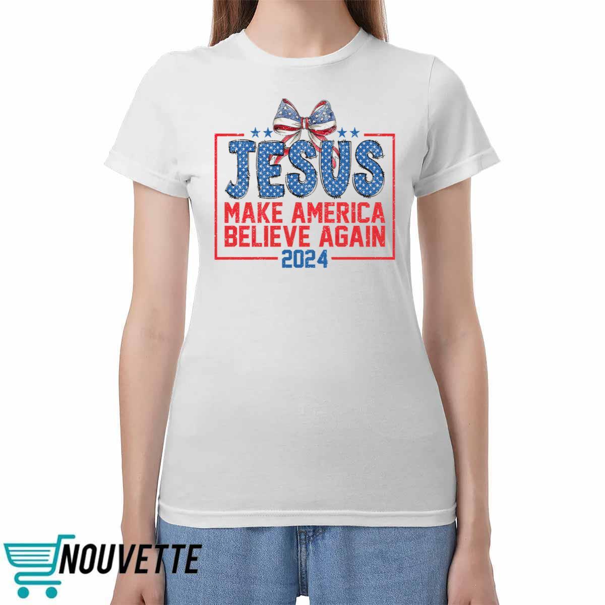 Jesus Make America Believe Again 2024 Shirt Jesus Make America Believe Again 2024 Shirt