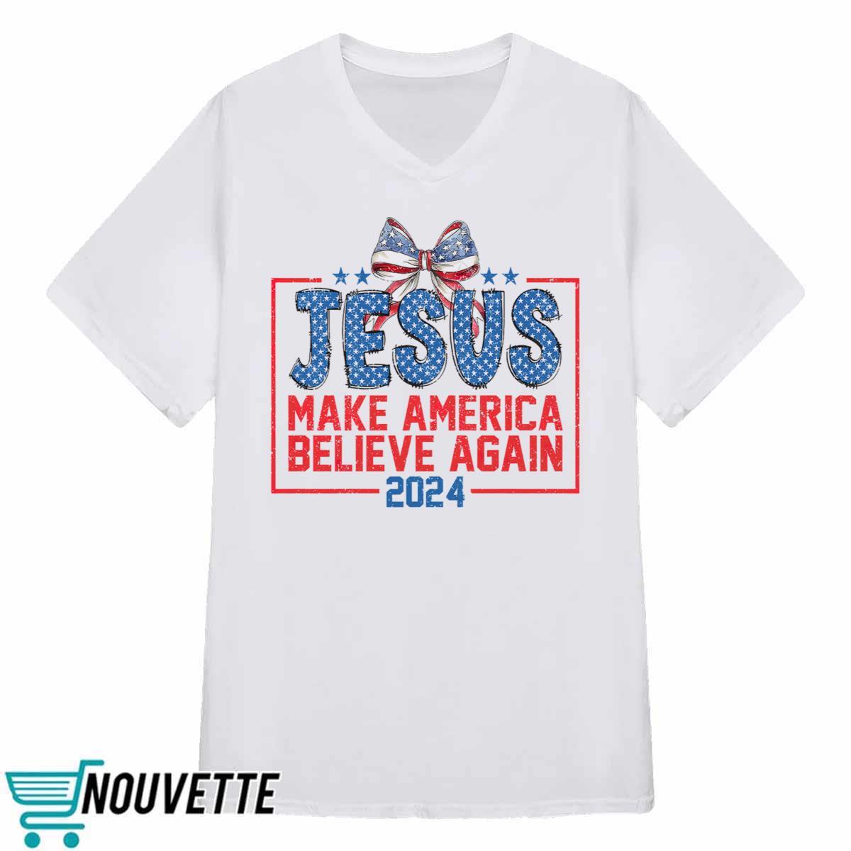 Jesus Make America Believe Again 2024 Shirt Jesus Make America Believe Again 2024 Shirt