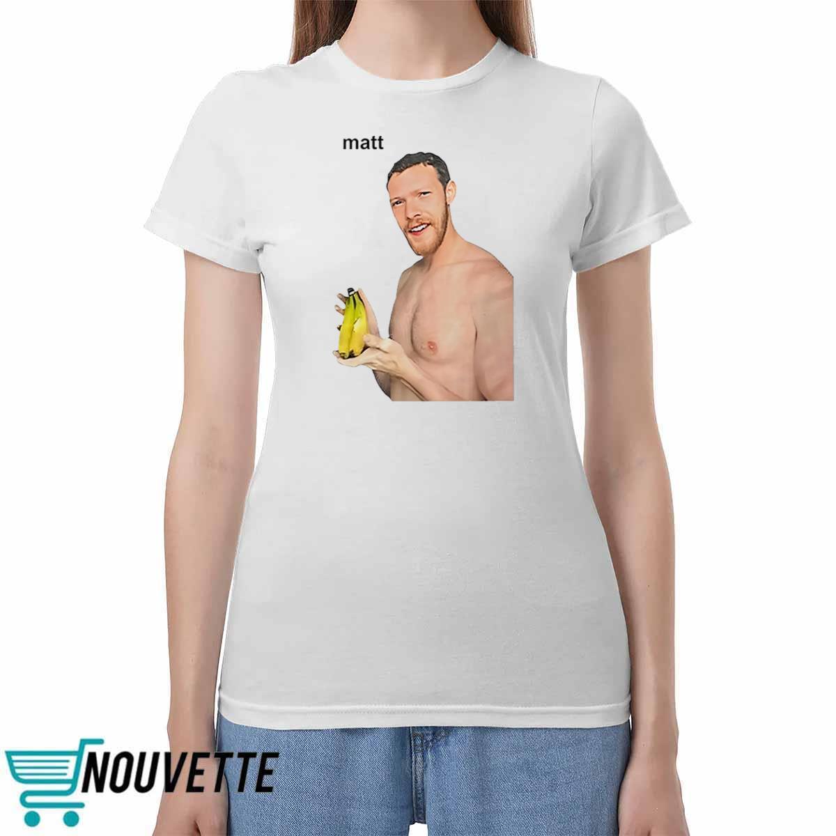 Matt Banana Shirt Matt Banana Shirt