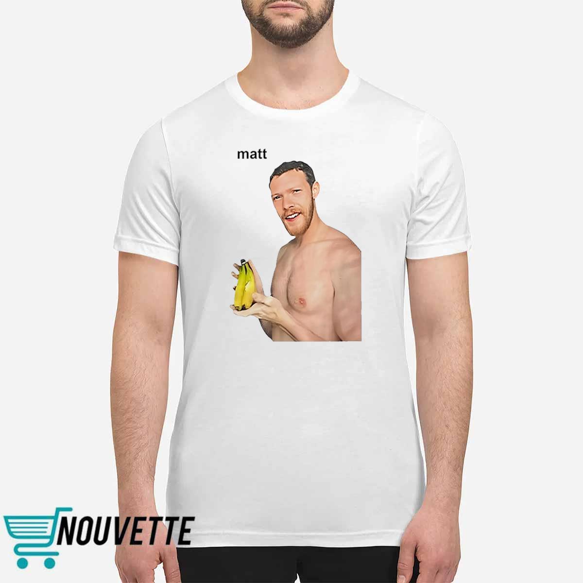 Matt Banana Shirt Matt Banana Shirt