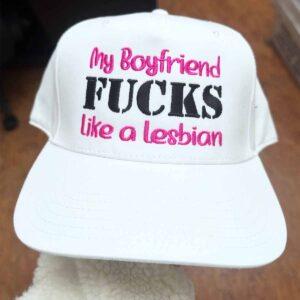 My Boyfriend Fucks Like A Lesbian Hat